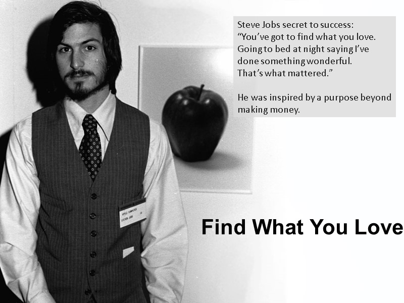 Find What You Love Steve Jobs secret to success:  “You’ve got to find